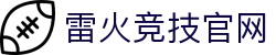 雷火·竞技(中国) - 亚洲电竞先驱